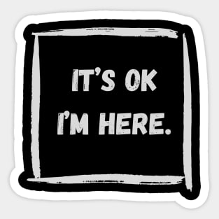 Its Ok, I'm Here Sticker